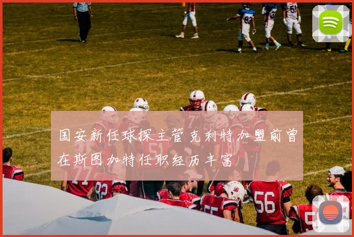 国安新任球探主管克利特加盟前曾在斯图加特任职经历丰富