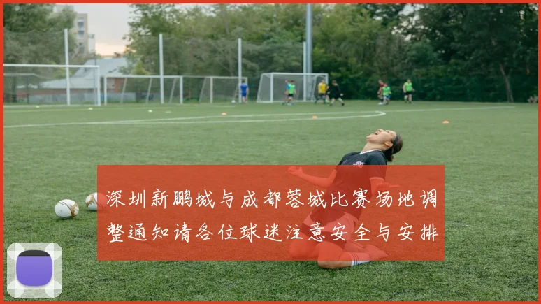 深圳新鹏城与成都蓉城比赛场地调整通知请各位球迷注意安全与安排