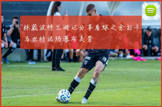 林葳波特兰游记分享看球之余打卡马尔特诺玛瀑布美景