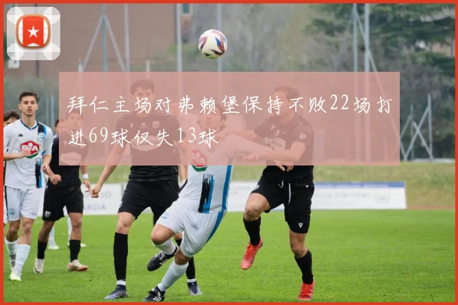 拜仁主场对弗赖堡保持不败22场打进69球仅失13球